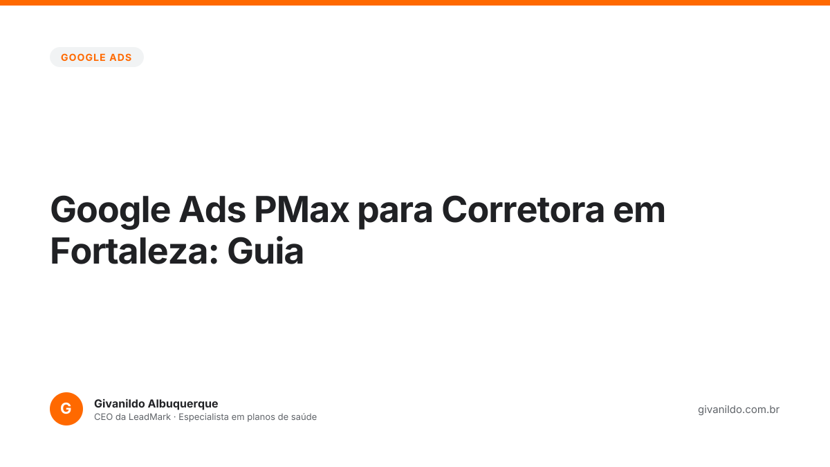 Google Ads PMax para Corretora em Fortaleza: Guia